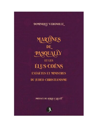 Martines de Pasqually et Les Élus Coëns exégètes et ministres du Judéo-Christianisme