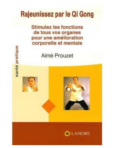 Rajeunissez par le Qi Gong - Stimulez les fonctions de tous vos organes pour une amélioration corporelle et mentale