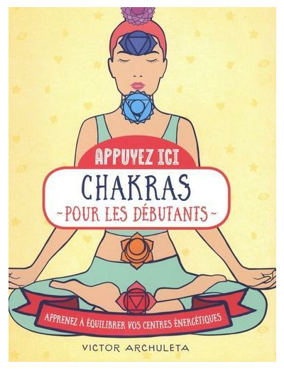 Chakras pour les débutants - Apprenez à équilibrer vos centres énergétiques