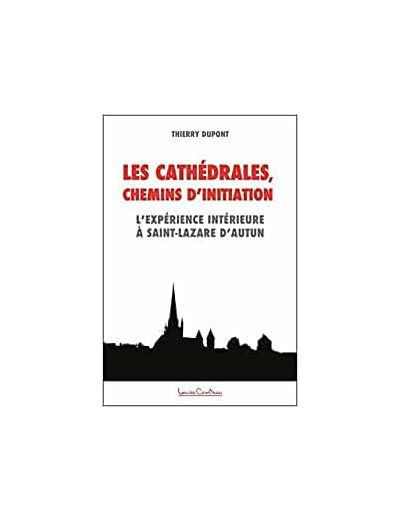 Les cathédrales, chemins d'initiation - L'expérience intérieure à Saint-Lazare d'Autun