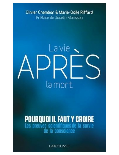 La vie après la mort : pourquoi il faut y croire - Les preuves scientifiques pour la survie de la conscience