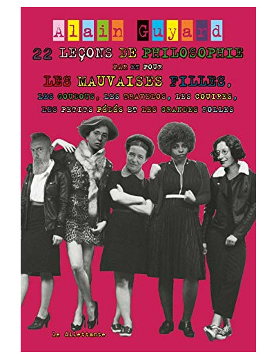 22 LECONS DE PHILOSOPHIE PAR ET POUR LES MAUVAISES FILLES, - LES GOUDOUS, LES TRAVELOS, LES COUIRES,