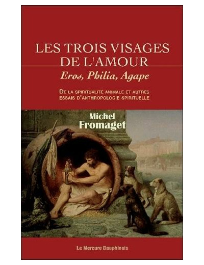 Les trois visages de l'amour - "Eros, Philia, Agape" De la spiritualité animale et autres essais d'anthropologie spirituelle