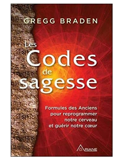 Les Codes de la sagesse - Formules des Anciens pour reprogrammer notre cerveau et guérir notre coeur