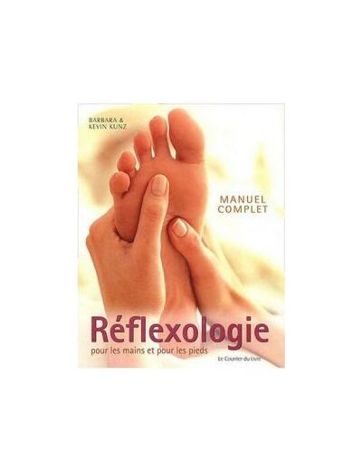 Réflexologie pour les mains et pour les pieds - Manuel complet