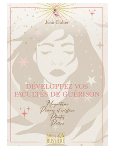Développez vos pouvoirs de guérison - Magnétisme, prières, cristaux, plantes..